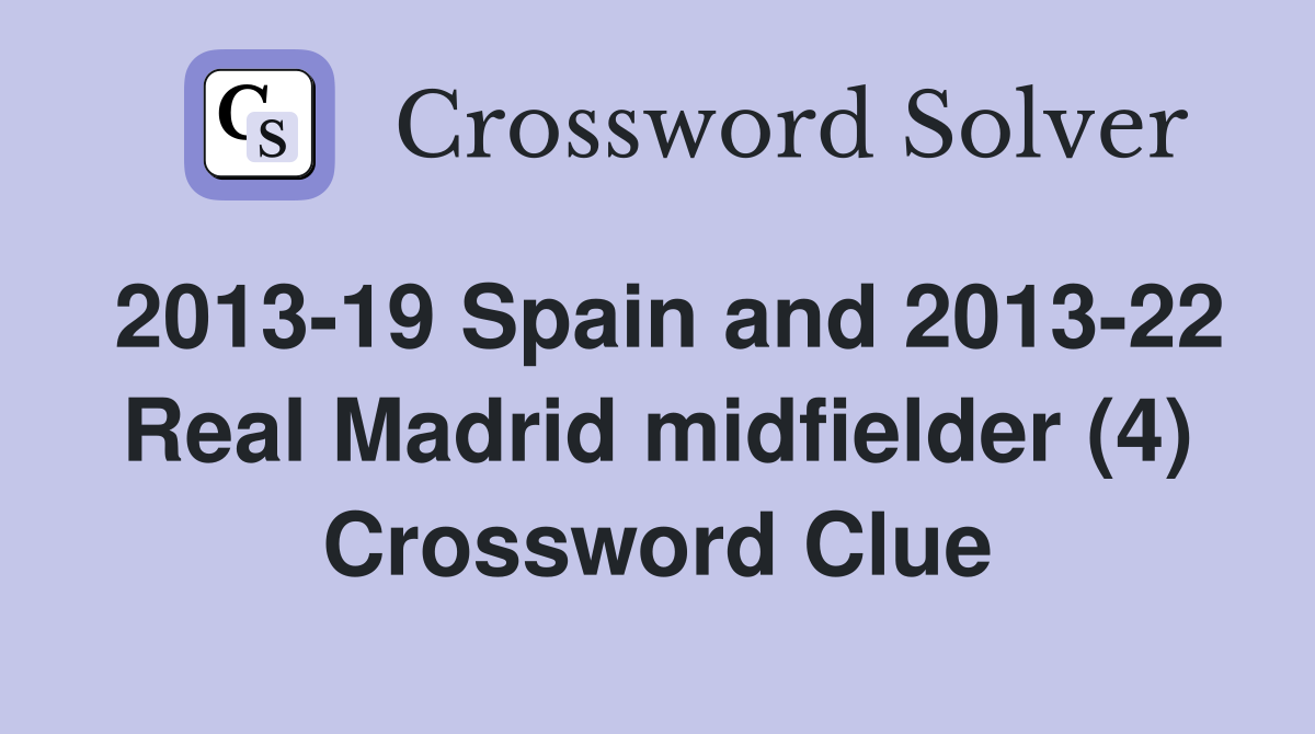 2013-19 Spain and 2013-22 Real Madrid midfielder (4) Crossword Clue