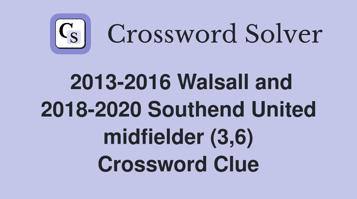 2013-2016 Walsall and 2018-2020 Southend United midfielder (3,6) Crossword Clue