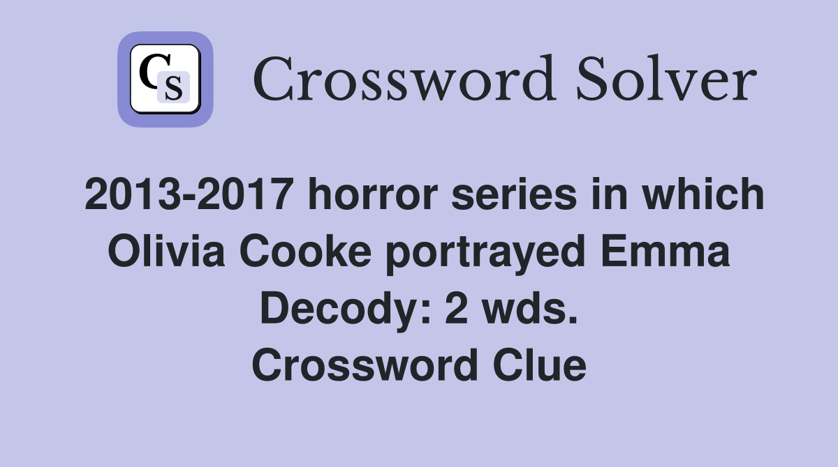 2013-2017 horror series in which Olivia Cooke portrayed Emma Decody: 2 wds. Crossword Clue
