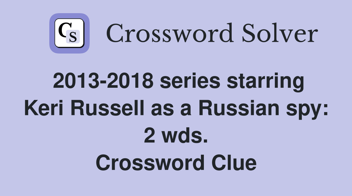 2013-2018 series starring Keri Russell as a Russian spy: 2 wds. Crossword Clue