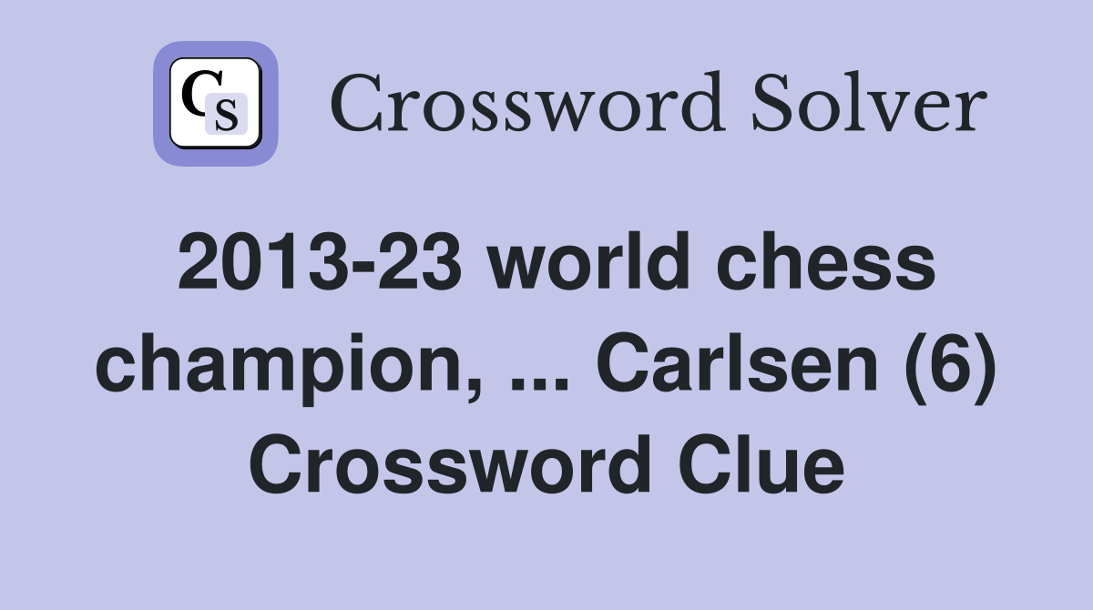 2013-23 world chess champion, ... Carlsen (6) Crossword Clue