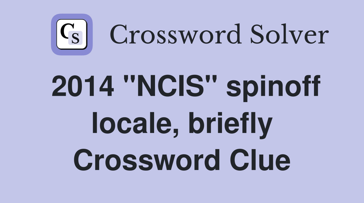 2014 "NCIS" spinoff locale, briefly Crossword Clue