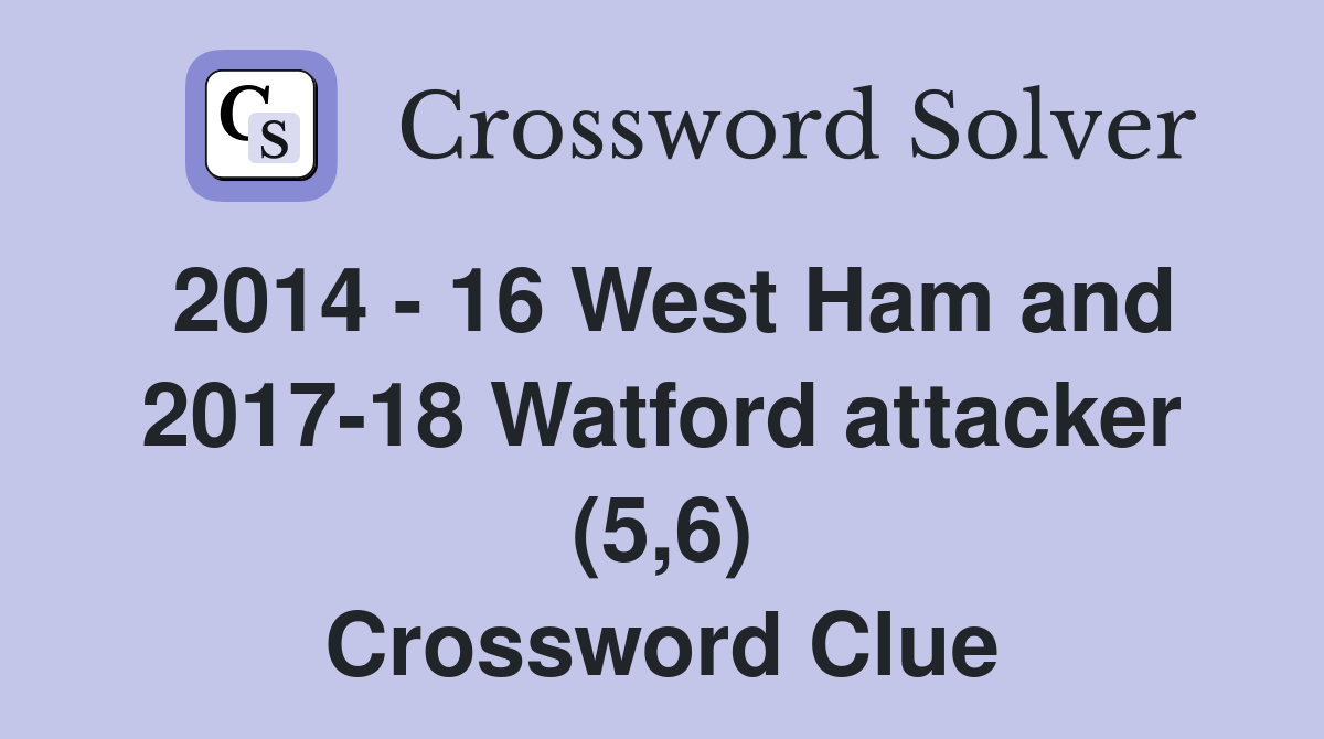 2014 - 16 West Ham and 2017-18 Watford attacker (5,6) Crossword Clue