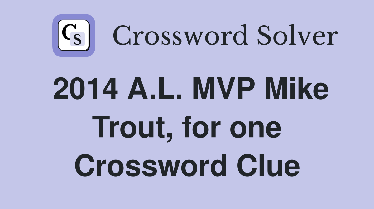 2014 A.L. MVP Mike Trout, for one Crossword Clue