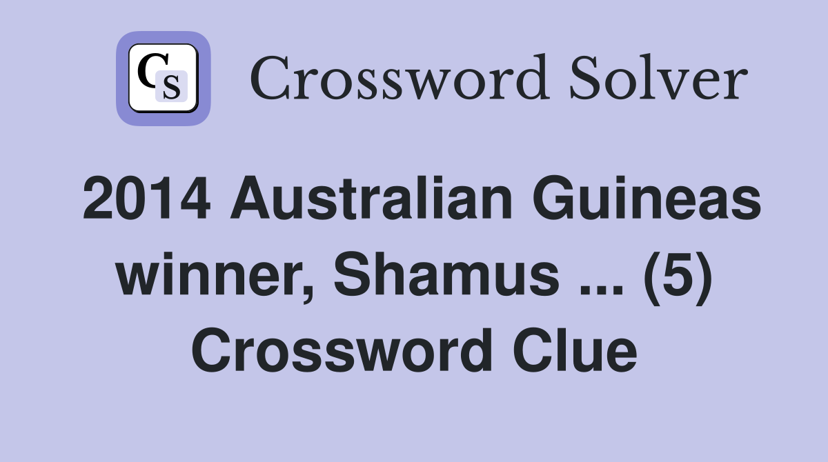 2014 Australian Guineas winner, Shamus ... (5) Crossword Clue