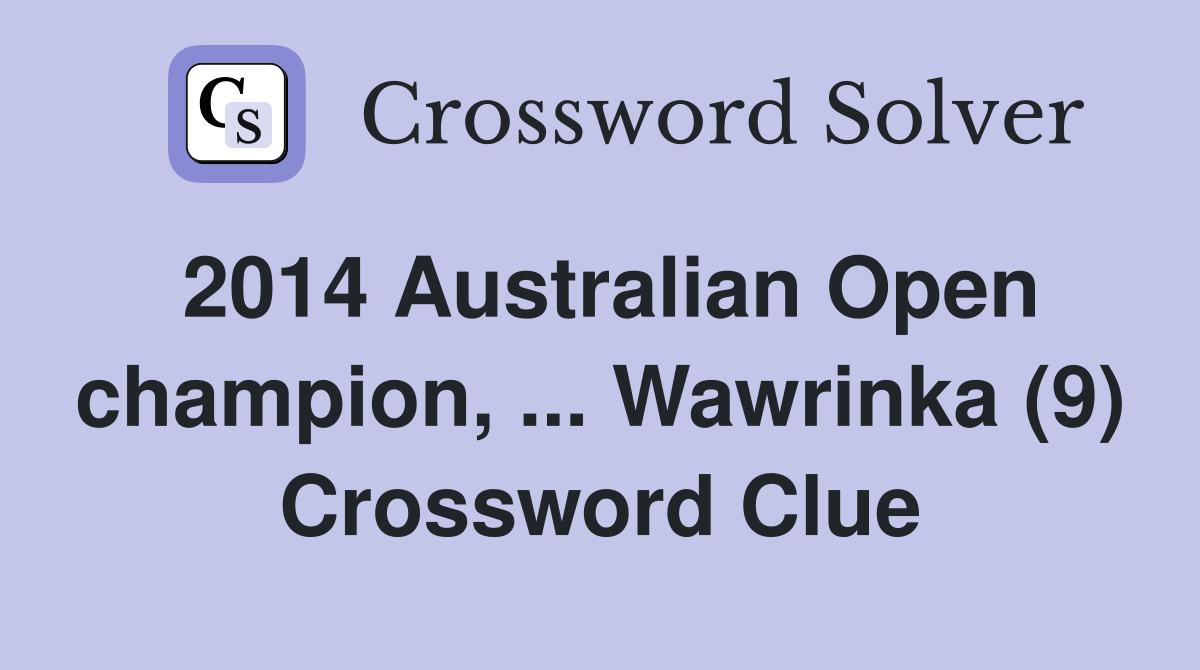 2014 Australian Open champion, ... Wawrinka (9) Crossword Clue