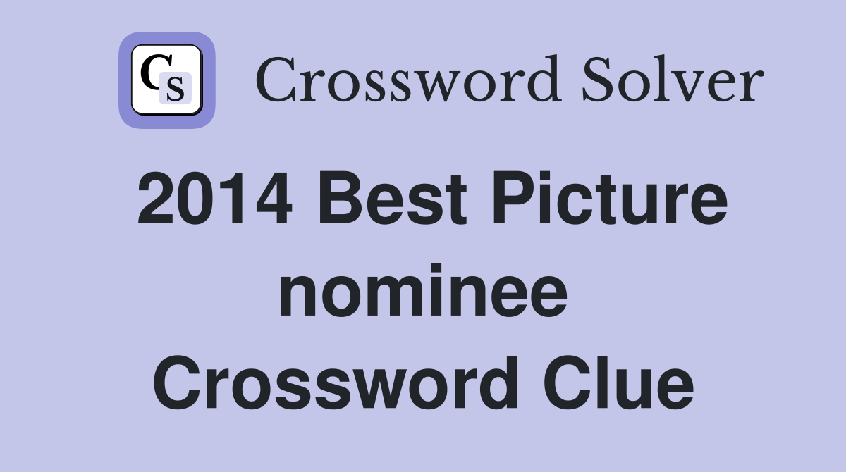 2014 Best Picture nominee Crossword Clue