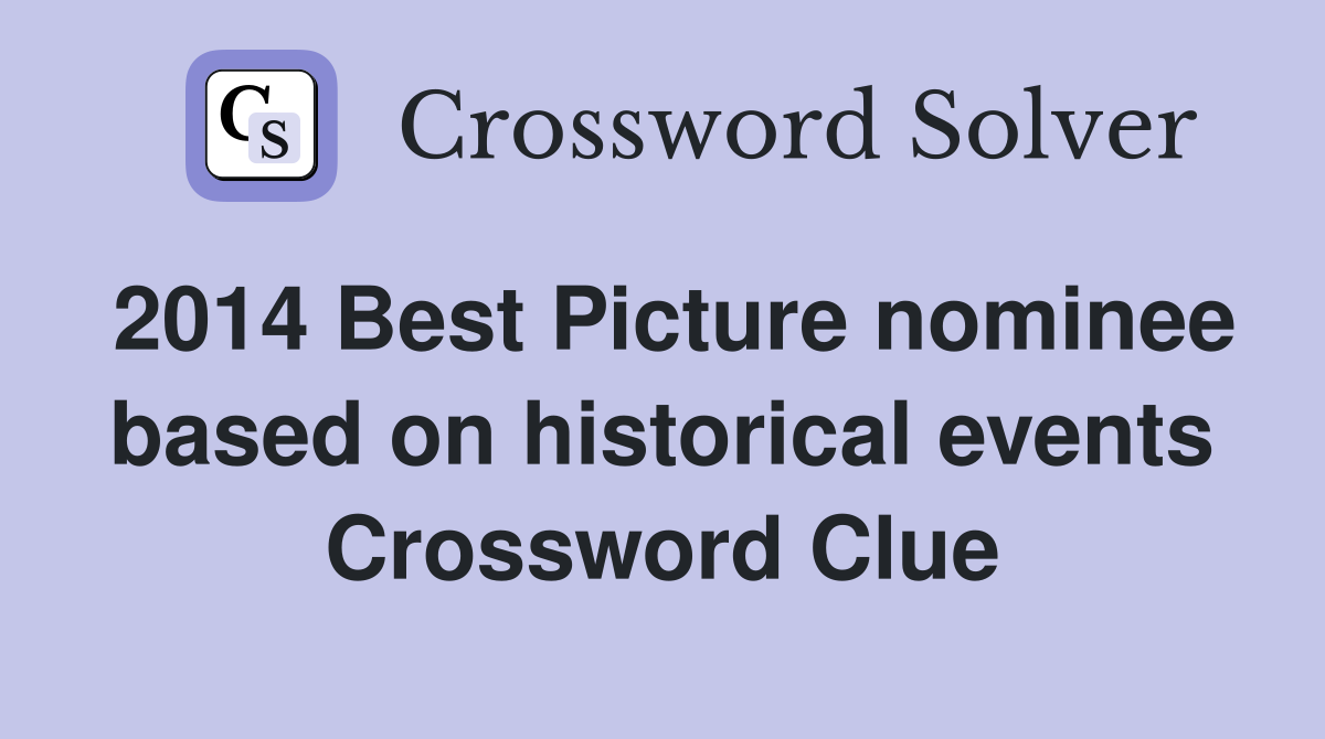 2014 Best Picture nominee based on historical events Crossword Clue