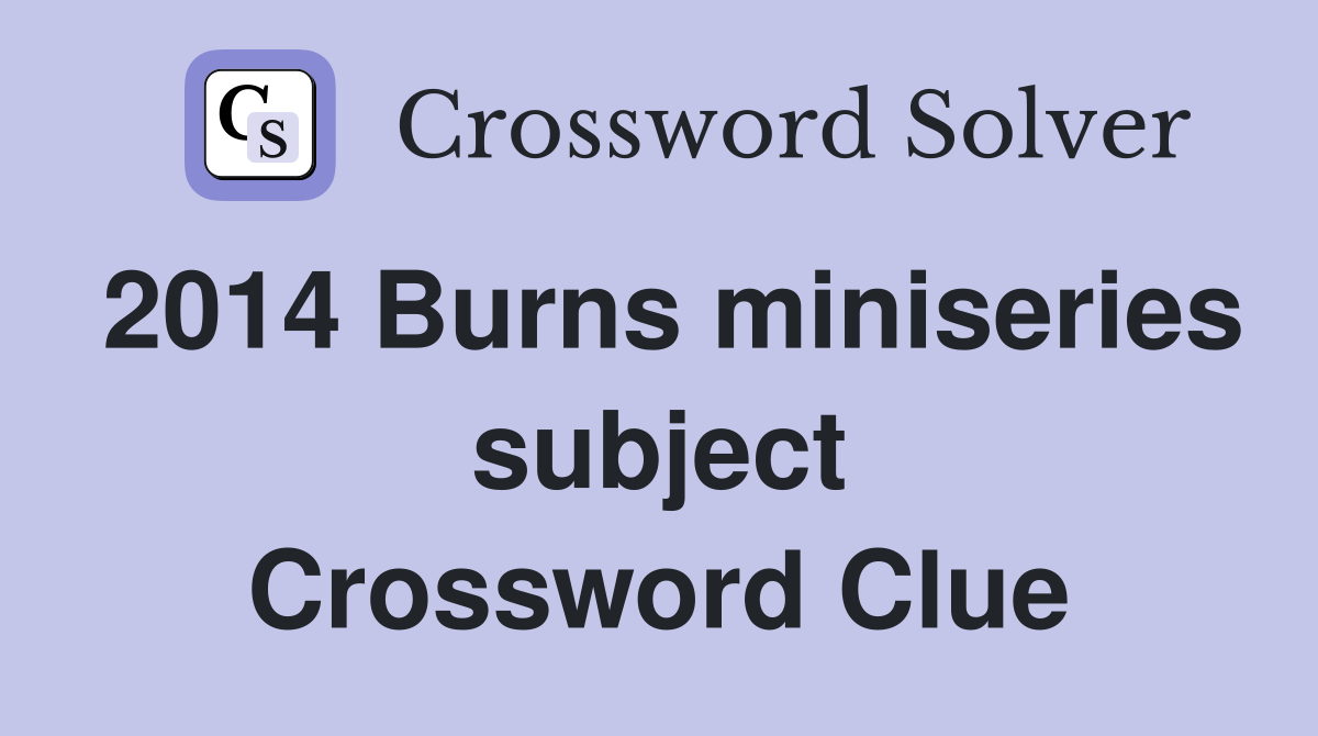 2014 Burns miniseries subject Crossword Clue
