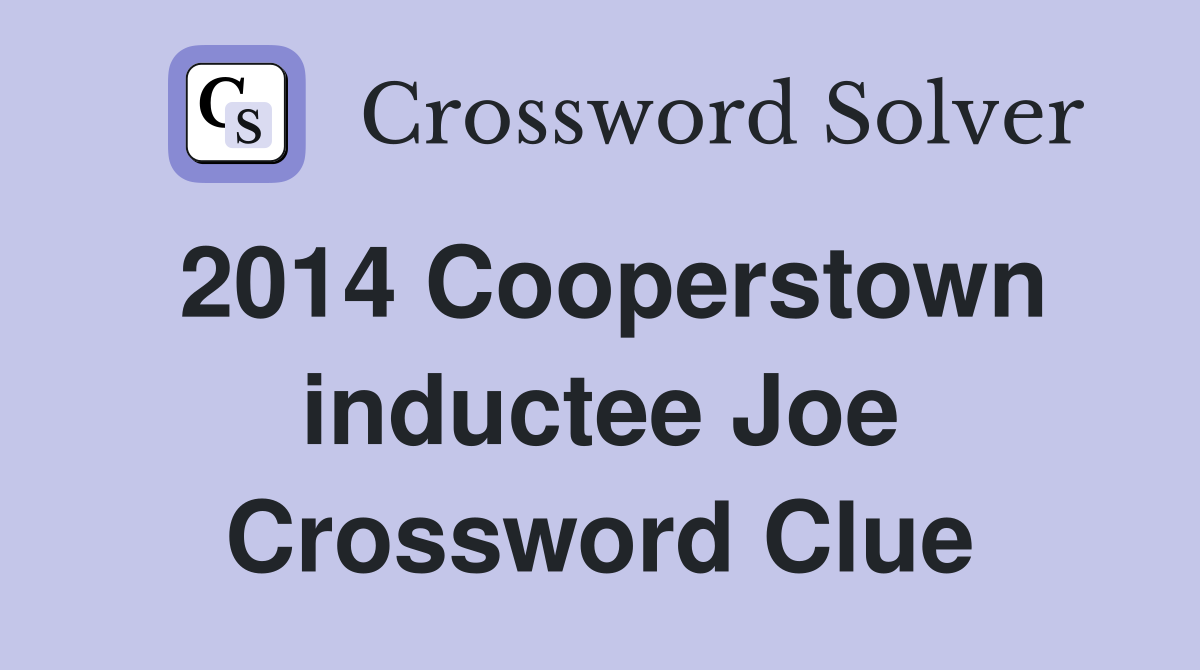 2014 Cooperstown inductee Joe Crossword Clue