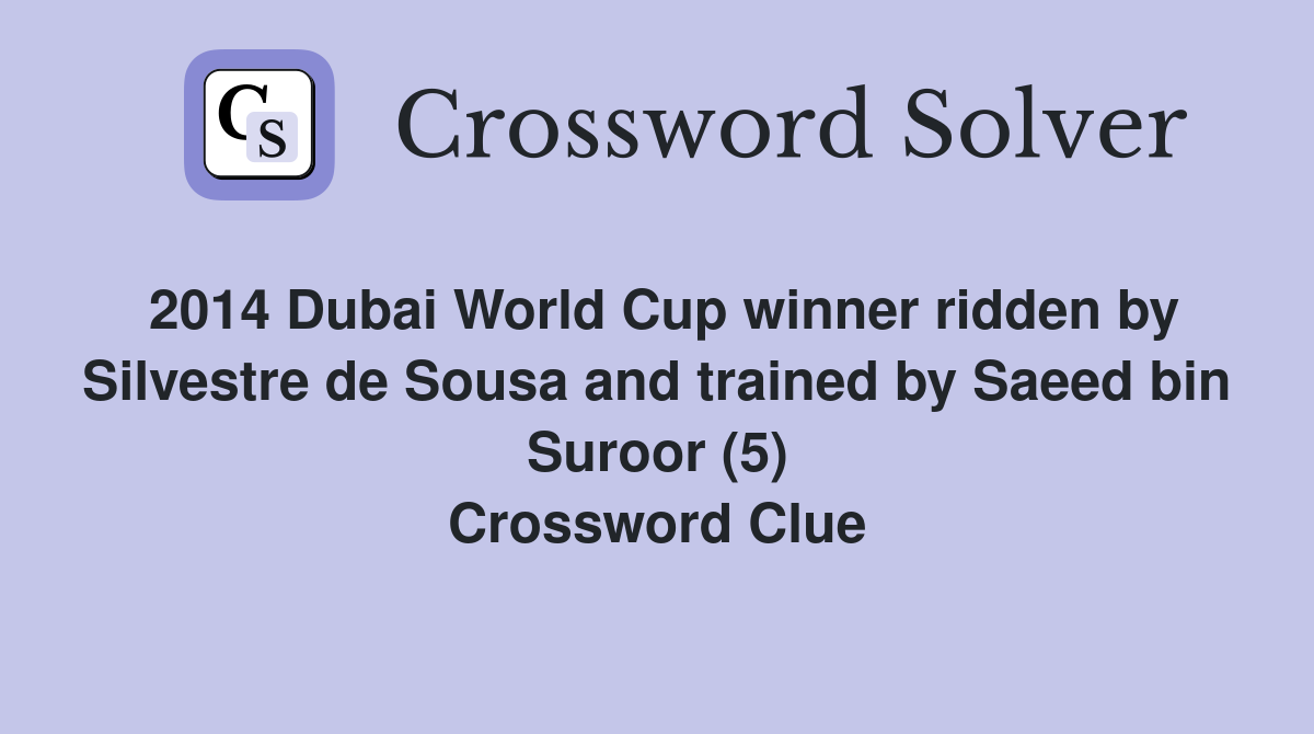 2014 Dubai World Cup winner ridden by Silvestre de Sousa and trained by Saeed bin Suroor (5) Crossword Clue