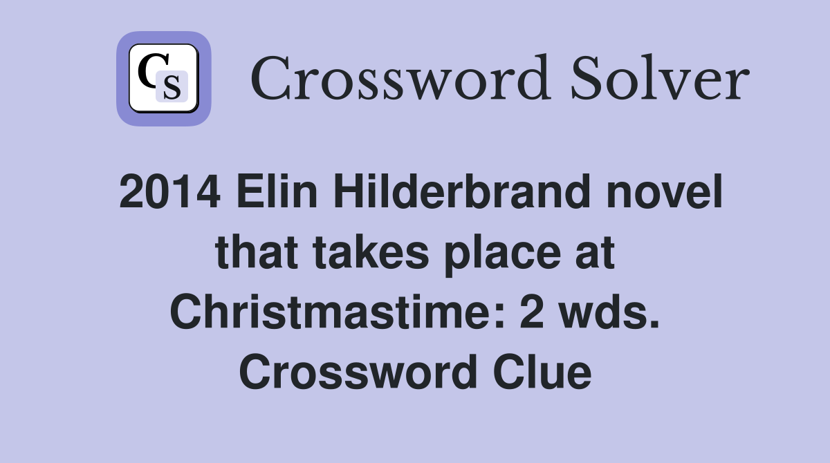 2014 Elin Hilderbrand novel that takes place at Christmastime: 2 wds. Crossword Clue