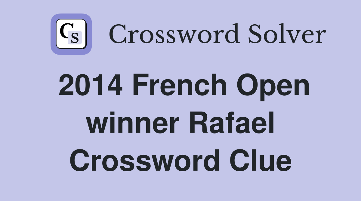 2014 French Open winner Rafael Crossword Clue