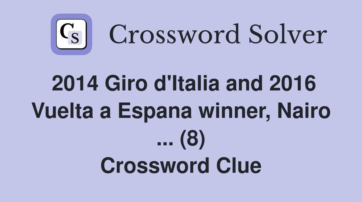 2014 Giro d'Italia and 2016 Vuelta a Espana winner, Nairo ... (8) Crossword Clue