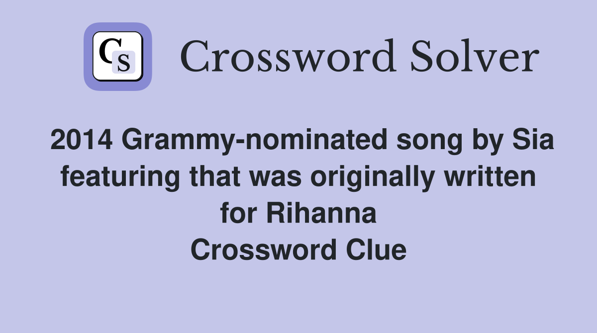 2014 Grammy-nominated song by Sia featuring that was originally written for Rihanna Crossword Clue