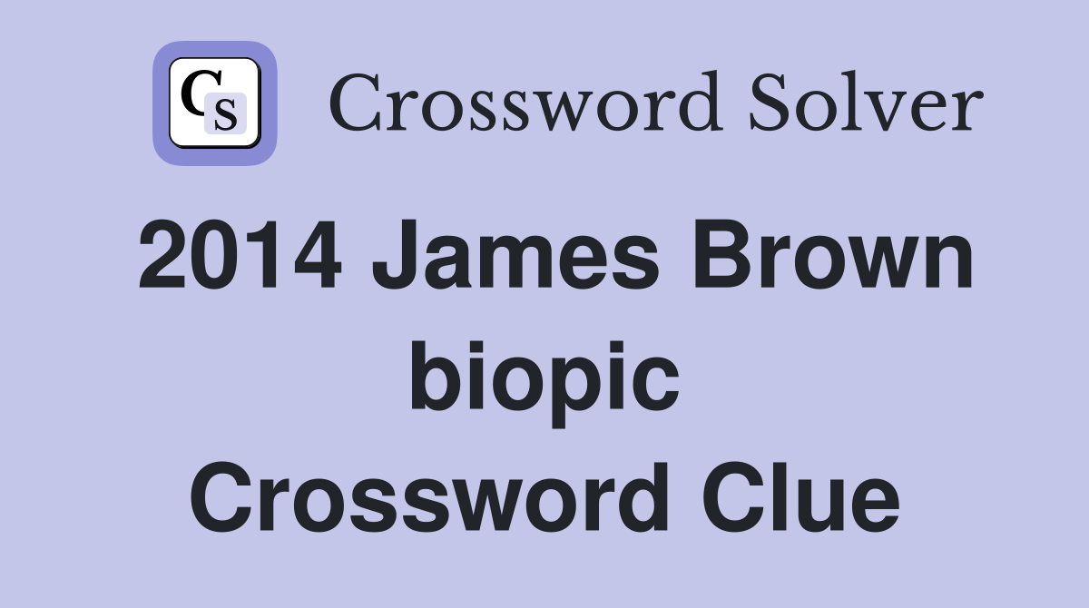 2014 James Brown biopic Crossword Clue