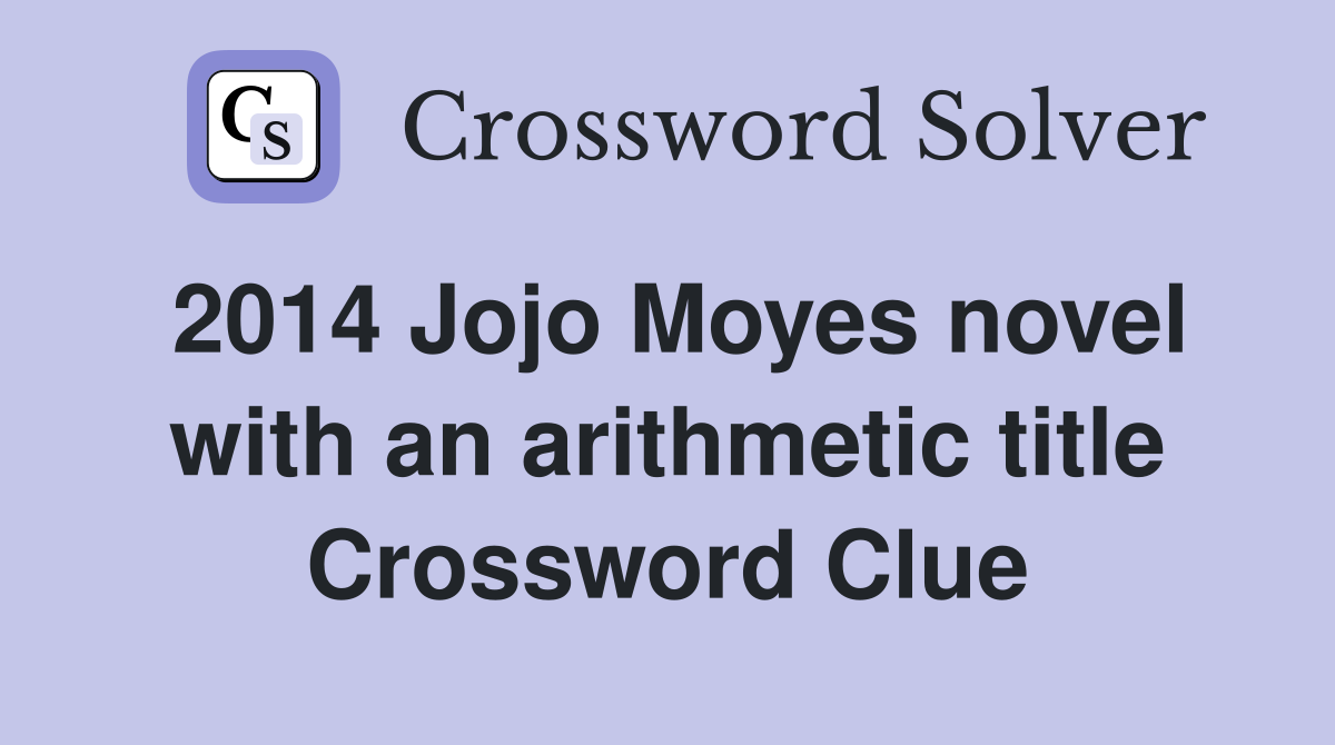 2014 Jojo Moyes novel with an arithmetic title Crossword Clue