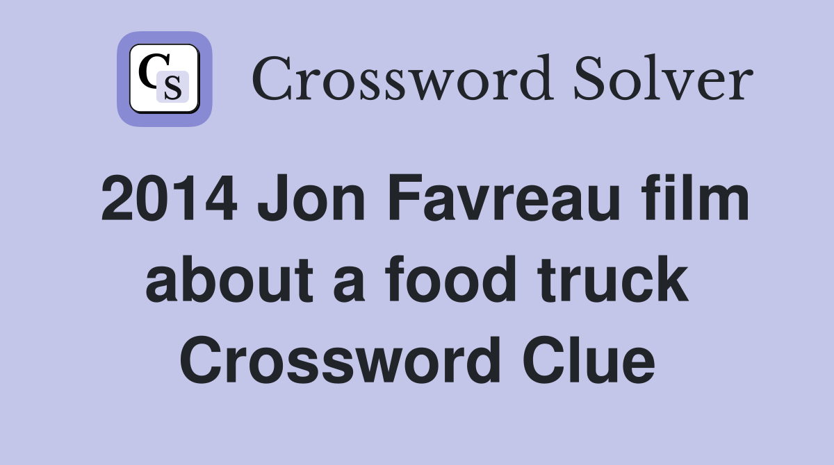 2014 Jon Favreau film about a food truck Crossword Clue