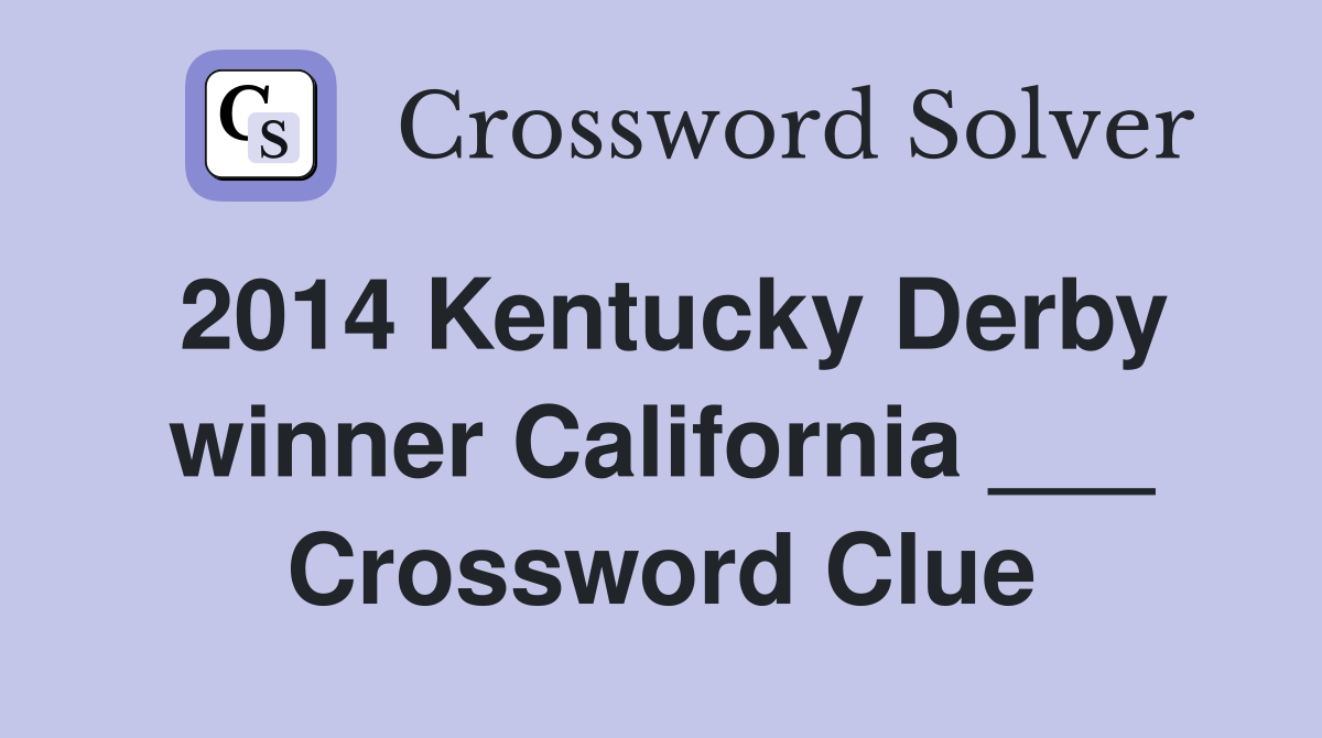 2014 Kentucky Derby winner California ___ Crossword Clue