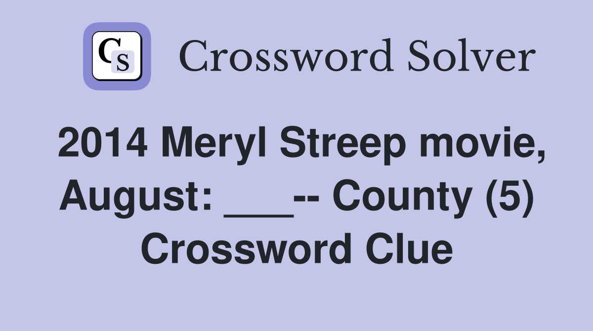 2014 Meryl Streep movie, August: ___-- County (5) Crossword Clue