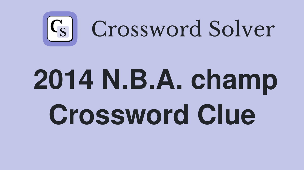 2014 N.B.A. champ Crossword Clue