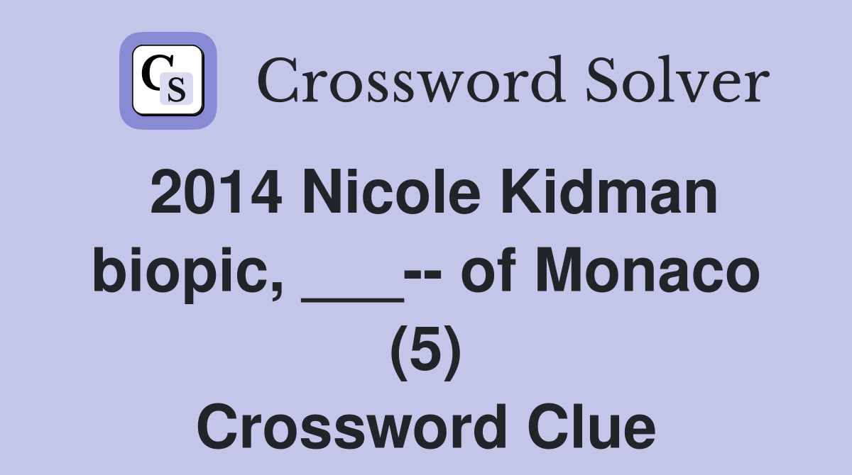 2014 Nicole Kidman biopic, ___-- of Monaco (5) Crossword Clue