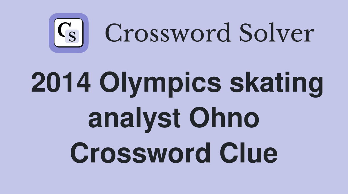 2014 Olympics skating analyst Ohno Crossword Clue