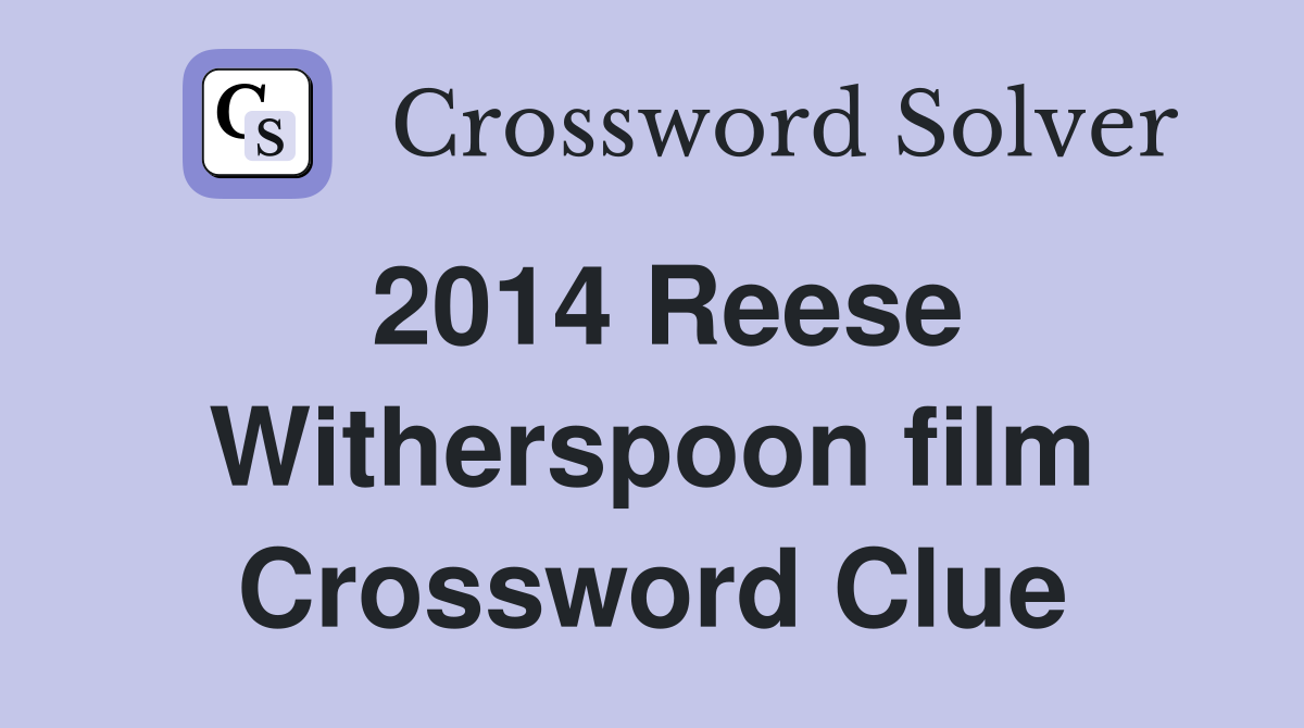 2014 Reese Witherspoon film Crossword Clue