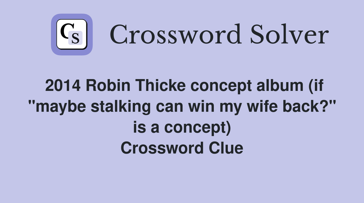 2014 Robin Thicke concept album (if "maybe stalking can win my wife back?" is a concept) Crossword Clue
