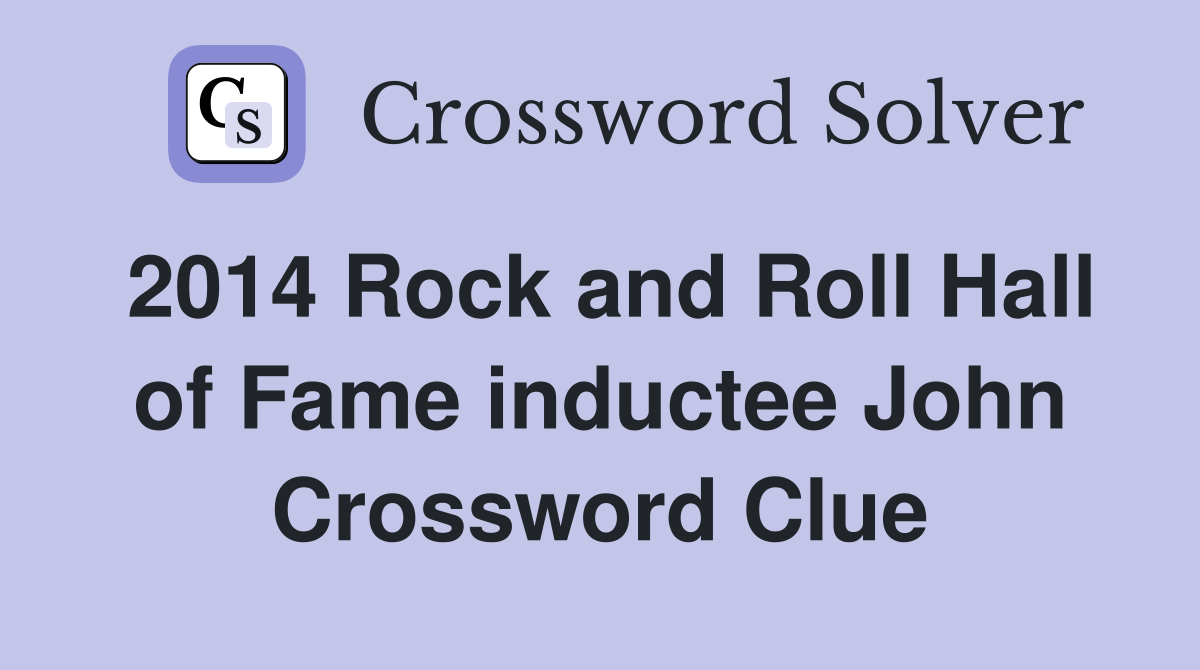 2014 Rock and Roll Hall of Fame inductee John Crossword Clue