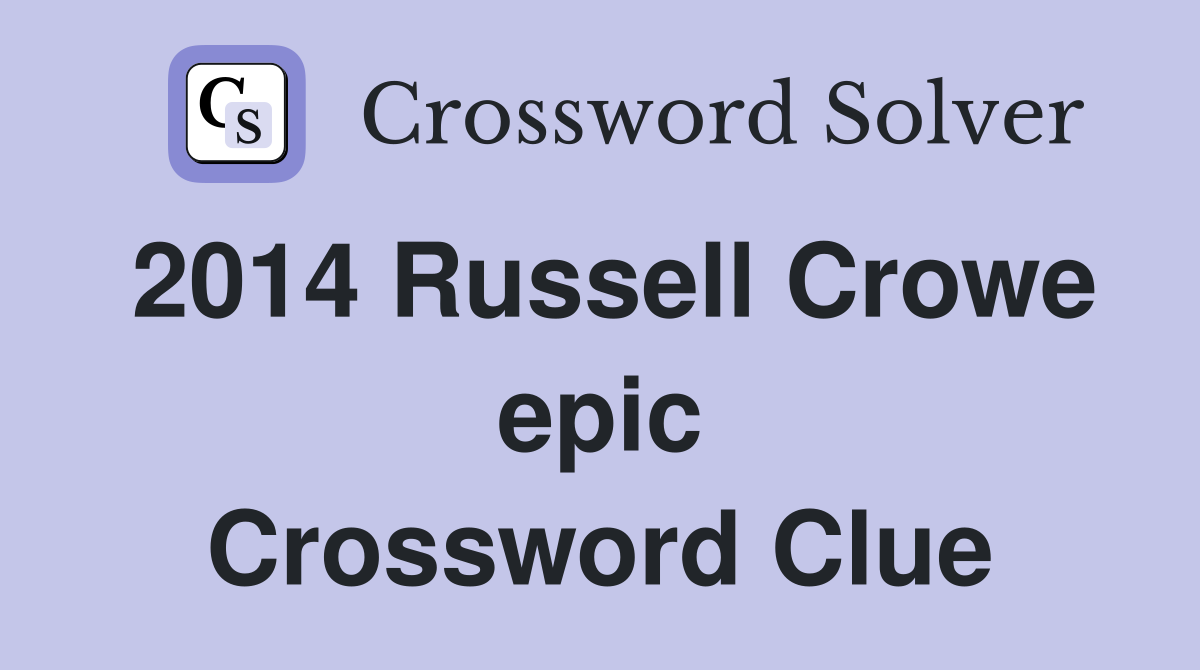 2014 Russell Crowe epic Crossword Clue