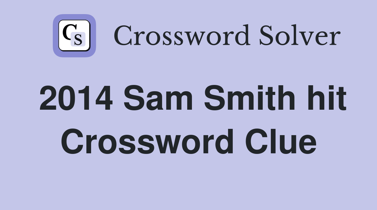 2014 Sam Smith hit Crossword Clue