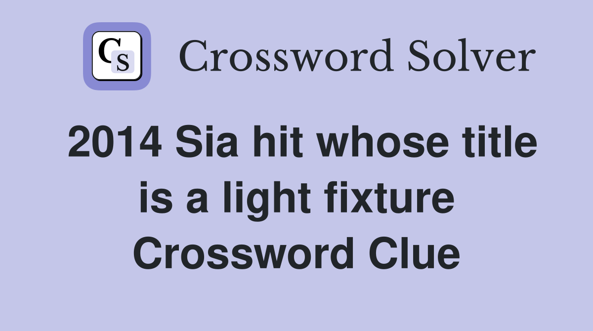 2014 Sia hit whose title is a light fixture Crossword Clue
