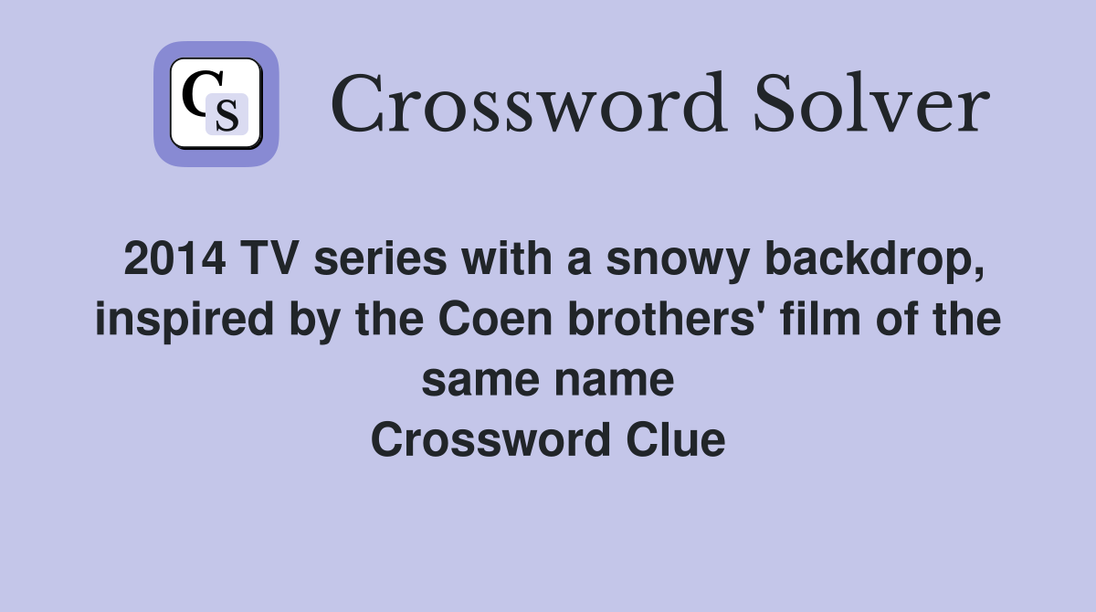 2014 TV series with a snowy backdrop, inspired by the Coen brothers' film of the same name Crossword Clue