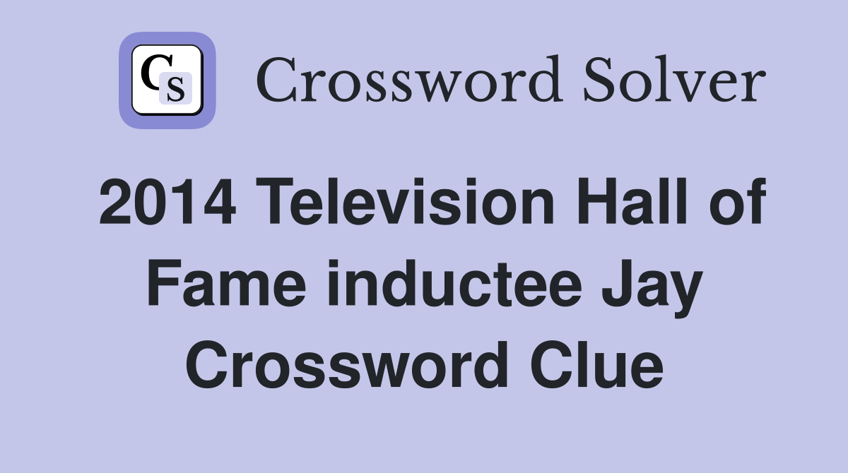 2014 Television Hall of Fame inductee Jay Crossword Clue