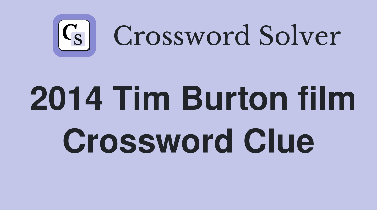 2014 Tim Burton film Crossword Clue