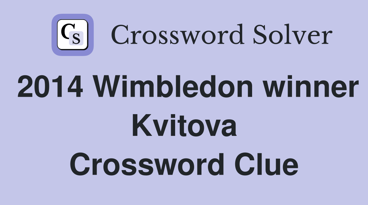 2014 Wimbledon winner Kvitova Crossword Clue