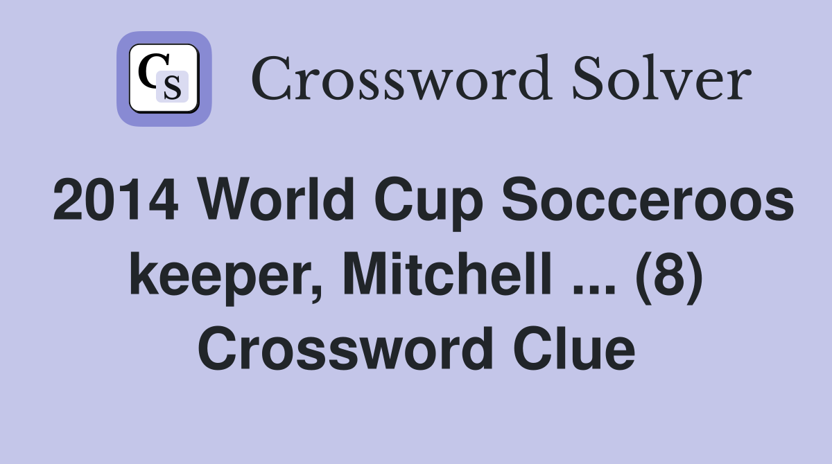 2014 World Cup Socceroos keeper, Mitchell ... (8) Crossword Clue
