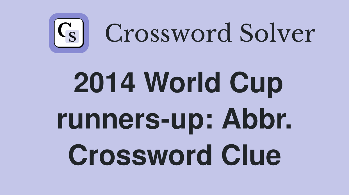 2014 World Cup runners-up: Abbr. Crossword Clue