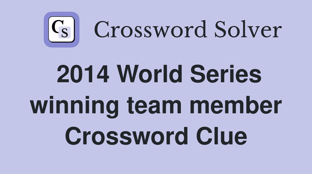 2014 World Series winning team member Crossword Clue