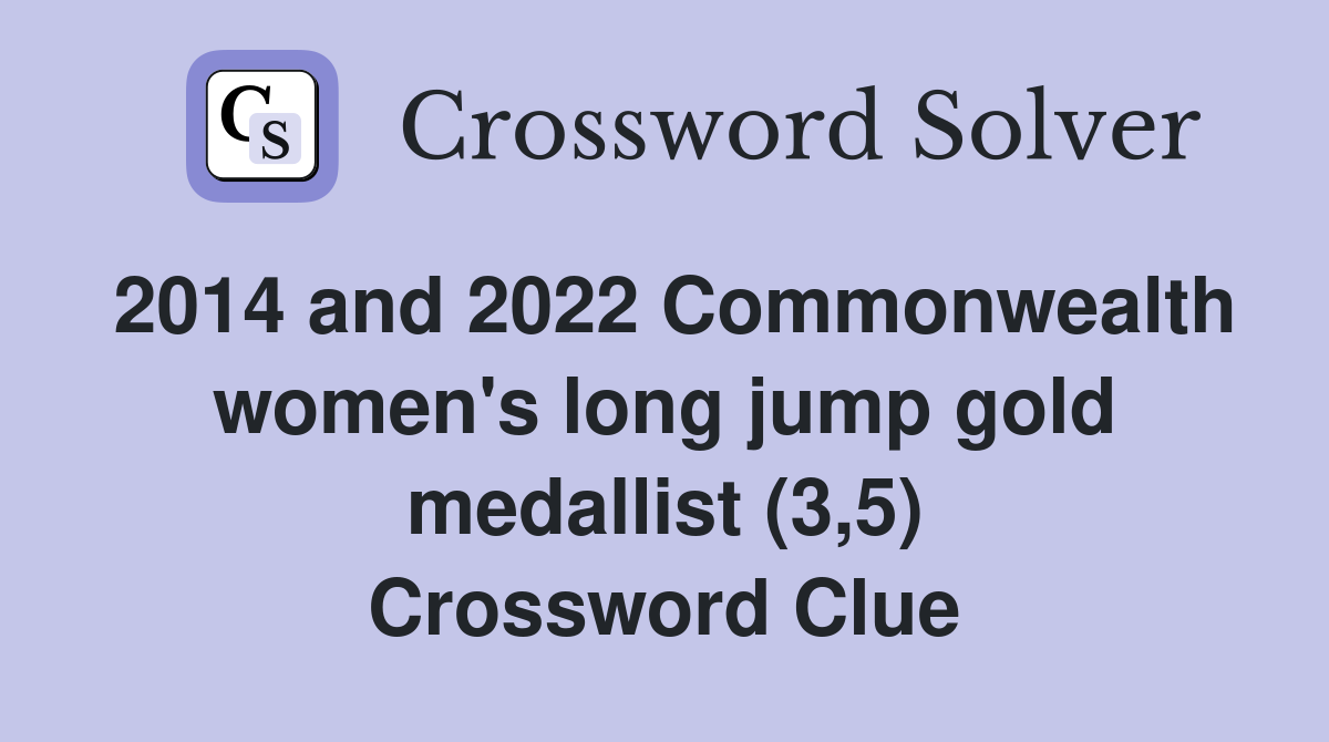 2014 and 2022 Commonwealth women's long jump gold medallist (3,5) Crossword Clue