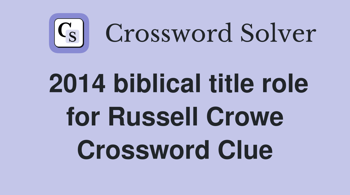 2014 biblical title role for Russell Crowe Crossword Clue