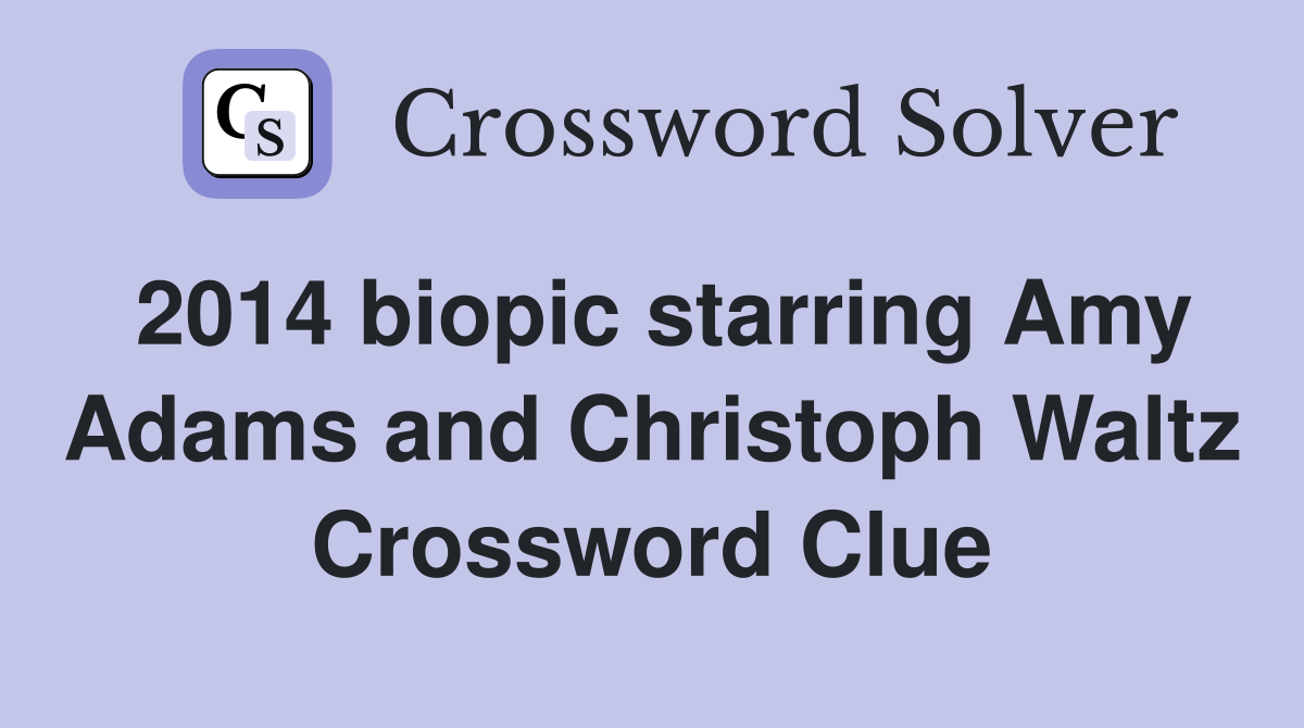 2014 biopic starring Amy Adams and Christoph Waltz Crossword Clue