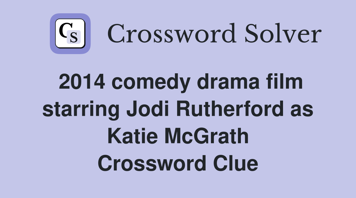 2014 comedy drama film starring Jodi Rutherford as Katie McGrath Crossword Clue