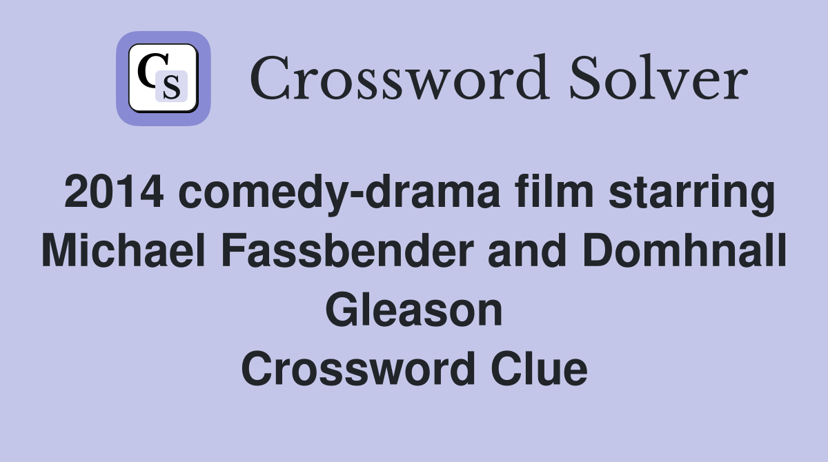 2014 comedy-drama film starring Michael Fassbender and Domhnall Gleason Crossword Clue