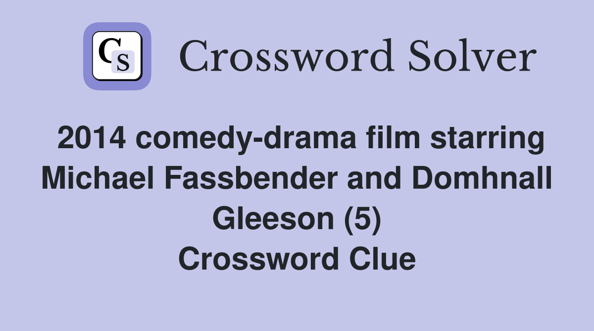 2014 comedy-drama film starring Michael Fassbender and Domhnall Gleeson (5) Crossword Clue