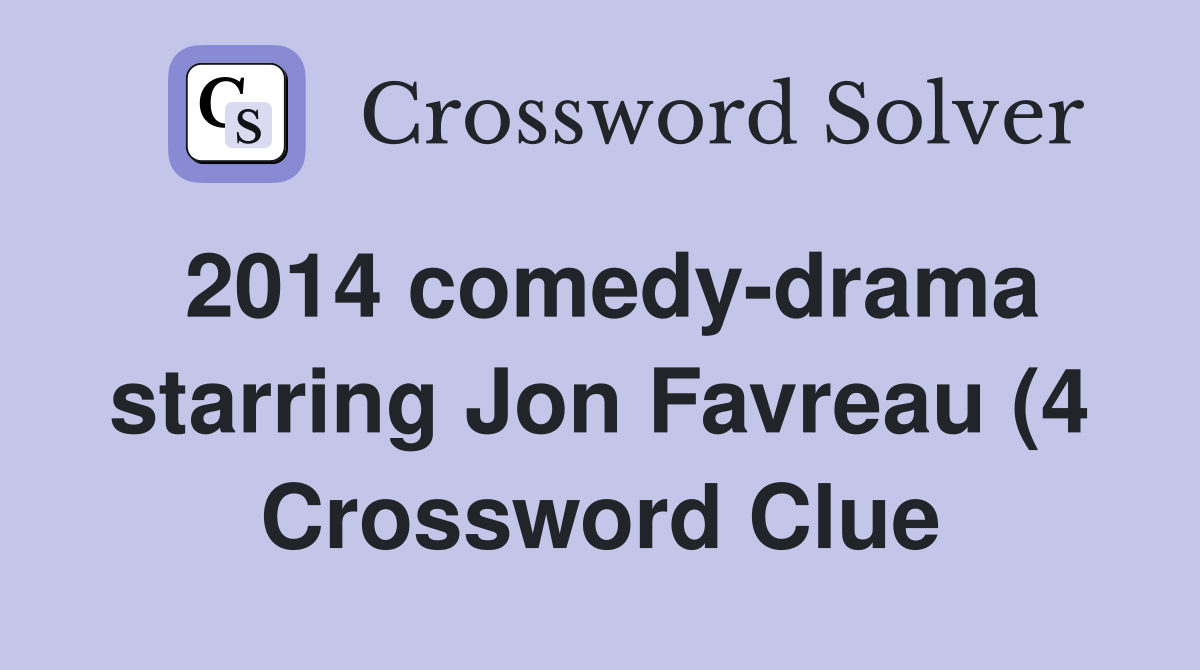 2014 comedy drama starring Jon Favreau (4) Crossword Clue Answers 2014 comedy drama starring Jon Favreau (4) Crossword Clue Answers