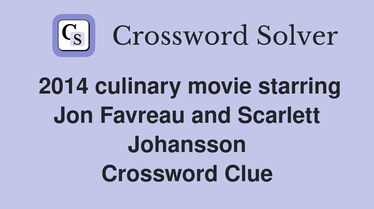 2014 culinary movie starring Jon Favreau and Scarlett Johansson Crossword Clue