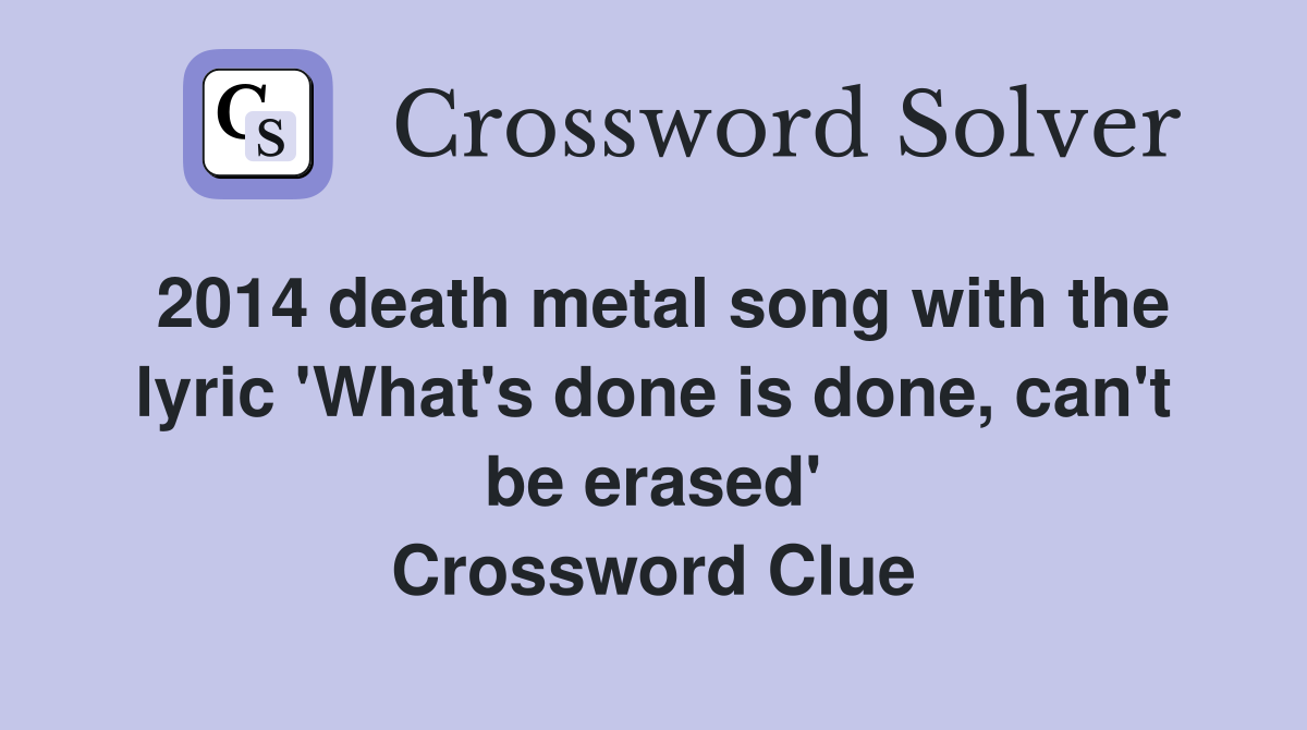 2014 death metal song with the lyric 'What's done is done, can't be erased' Crossword Clue