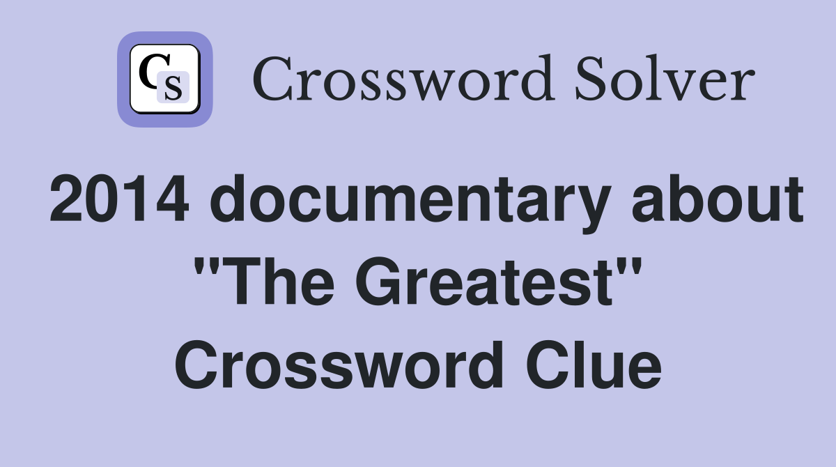 2014 documentary about "The Greatest" Crossword Clue